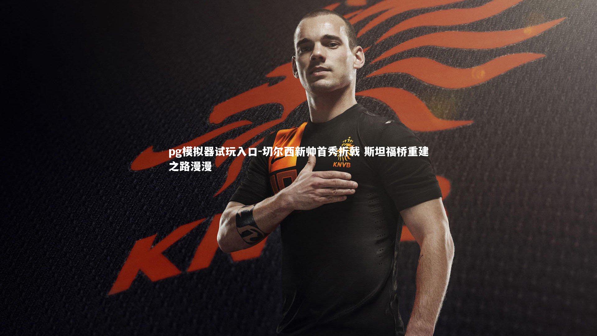 切尔西新帅首秀折戟 斯坦福桥重建之路漫漫